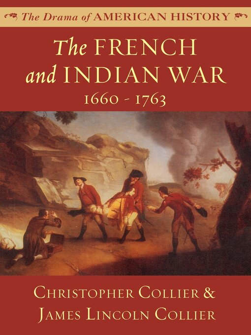 Title details for The French and Indian War: 1660–1763 by Christopher Collier - Available